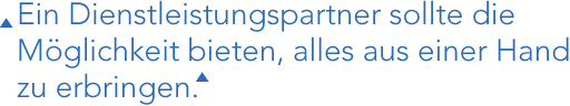 Ein Dienstleistungspartner sollte die Möglichkeit bieten, alles aus einer Hand zu erbringen